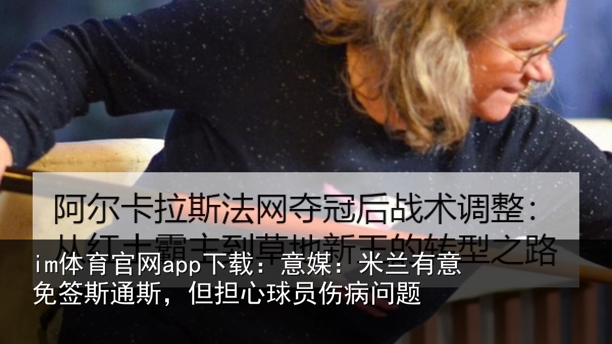 im体育官网app下载:意媒:米兰有意免签斯通斯,但担心球员伤病问题