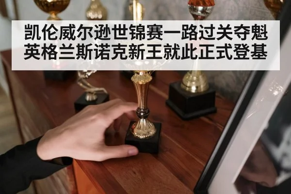 凯伦威尔逊世锦赛一路过关夺魁英格兰斯诺克新王就此正式登基